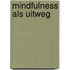 Mindfulness als uitweg