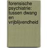 Forensische psychiatrie: tussen dwang en vrijblijvendheid by M. Tervoort
