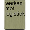 Werken met logistiek door H.M. Visser