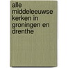 Alle middeleeuwse kerken in Groningen en Drenthe by Peter Karstkarel