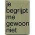 Je begrijpt me gewoon niet