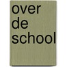 Over de school by Adrie J. Visscher