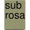 Sub rosa by W. Persoon
