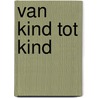 Van kind tot kind by I. Oostdijk