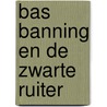 Bas Banning en de zwarte ruiter by A. van Aardenburg