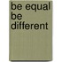 Be equal be different