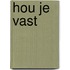 Hou je vast