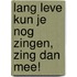 Lang leve Kun je nog zingen, zing dan mee!