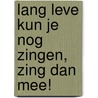 Lang leve Kun je nog zingen, zing dan mee! by W. van Dort