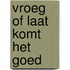 Vroeg of laat komt het goed