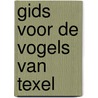 Gids voor de vogels van texel by A.J. Dijksen