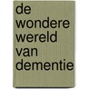 De wondere wereld van dementie door Bob Verbraeck