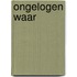 Ongelogen waar