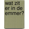 Wat zit er in de emmer? by Geesje vogelaar-van Mourik