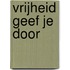 Vrijheid geef je door
