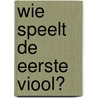 Wie speelt de eerste viool? door Steven Groenez