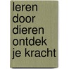 Leren door dieren ontdek je kracht by Hens van Soest