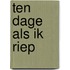 Ten dage als ik riep