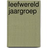 Leefwereld jaargroep door Bart de Boer