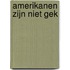 Amerikanen zijn niet gek