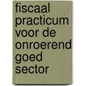 Fiscaal Practicum voor de Onroerend Goed Sector door R. Werniers