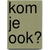 Kom je ook? door S. Pijfers