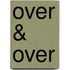 Over & over