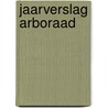 Jaarverslag arboraad door Onbekend