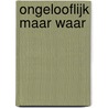 Ongelooflijk maar waar by S. Tyberg