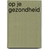 Op je gezondheid