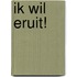 Ik wil eruit!