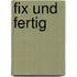 Fix und fertig