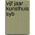 Vijf jaar Kunsthuis Syb