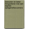 Bewuster en beter Fotograferen met een Digitale Spiegelreflexcamera by Pieter Dhaeze