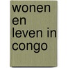 Wonen en leven in Congo door Onbekend