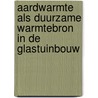 Aardwarmte als duurzame warmtebron in de glastuinbouw door P. Knies