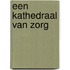 Een kathedraal van zorg