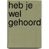 Heb je wel gehoord