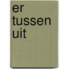 Er tussen uit door S.H.M. Knibbeler