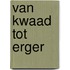 Van kwaad tot erger