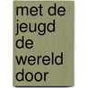 Met de jeugd de wereld door door Onbekend