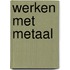 Werken met metaal