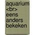 Aquarium <br> eens anders bekeken
