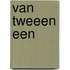 Van tweeen een