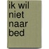 Ik wil niet naar bed