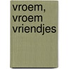 Vroem, vroem vriendjes door Onbekend