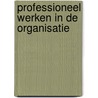 Professioneel werken in de organisatie door Onbekend