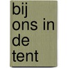 Bij ons in de tent door Onbekend