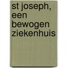 St Joseph, een bewogen ziekenhuis door M.J. Van der Heijden