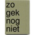 Zo gek nog niet